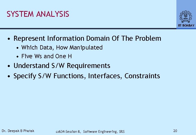 SYSTEM ANALYSIS IIT BOMBAY • Represent Information Domain Of The Problem • Which Data,