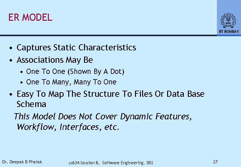 ER MODEL IIT BOMBAY • Captures Static Characteristics • Associations May Be • One