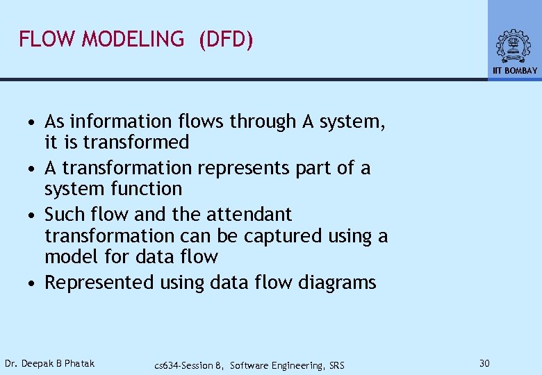 FLOW MODELING (DFD) IIT BOMBAY • As information flows through A system, it is