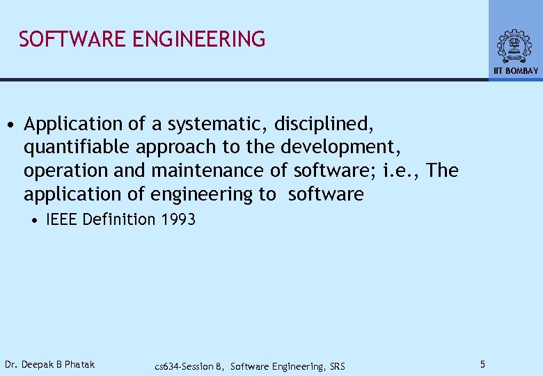 SOFTWARE ENGINEERING IIT BOMBAY • Application of a systematic, disciplined, quantifiable approach to the