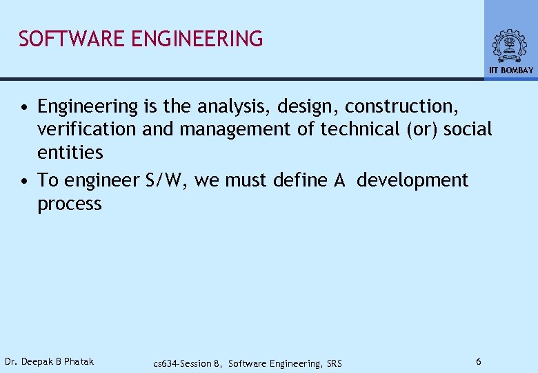 SOFTWARE ENGINEERING IIT BOMBAY • Engineering is the analysis, design, construction, verification and management