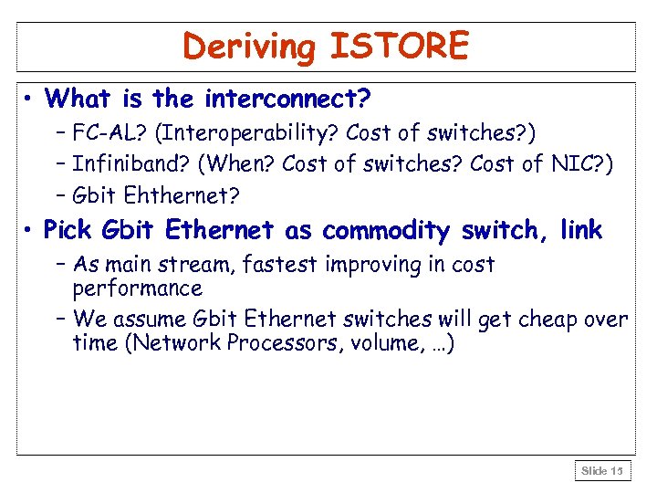 Deriving ISTORE • What is the interconnect? – FC-AL? (Interoperability? Cost of switches? )