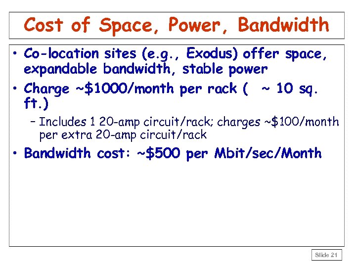 Cost of Space, Power, Bandwidth • Co-location sites (e. g. , Exodus) offer space,