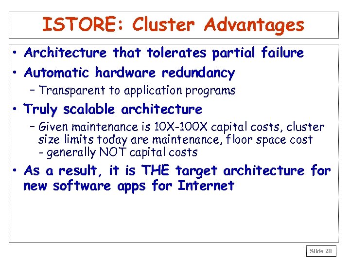 ISTORE: Cluster Advantages • Architecture that tolerates partial failure • Automatic hardware redundancy –