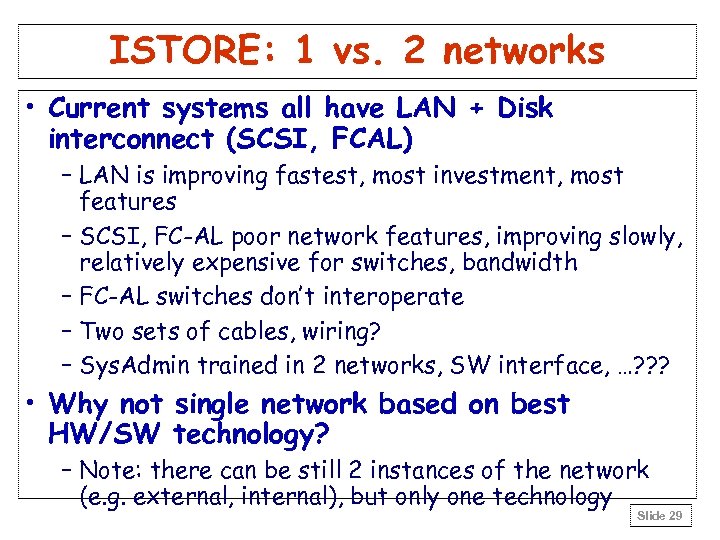 ISTORE: 1 vs. 2 networks • Current systems all have LAN + Disk interconnect