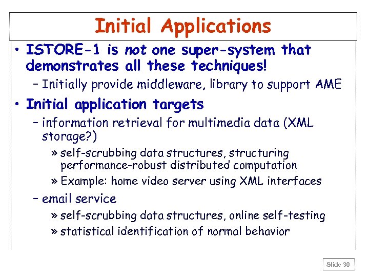 Initial Applications • ISTORE-1 is not one super-system that demonstrates all these techniques! –