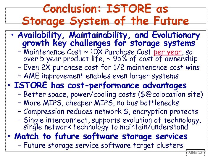 Conclusion: ISTORE as Storage System of the Future • Availability, Maintainability, and Evolutionary growth