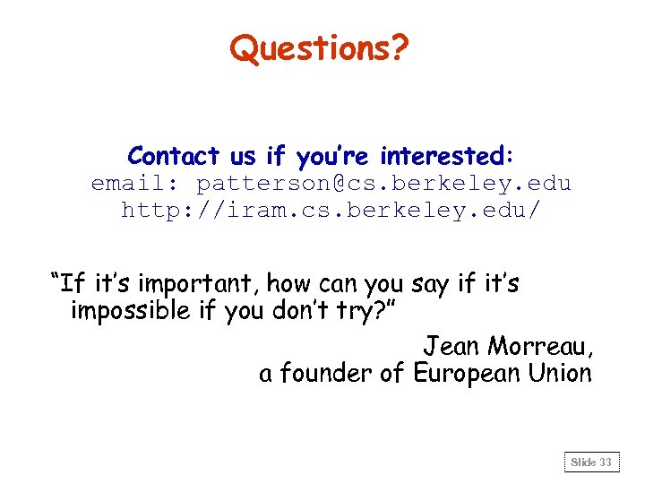 Questions? Contact us if you’re interested: email: patterson@cs. berkeley. edu http: //iram. cs. berkeley.