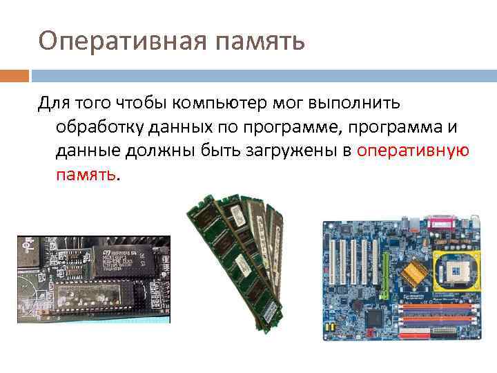 Оперативная память Для того чтобы компьютер мог выполнить обработку данных по программе, программа и