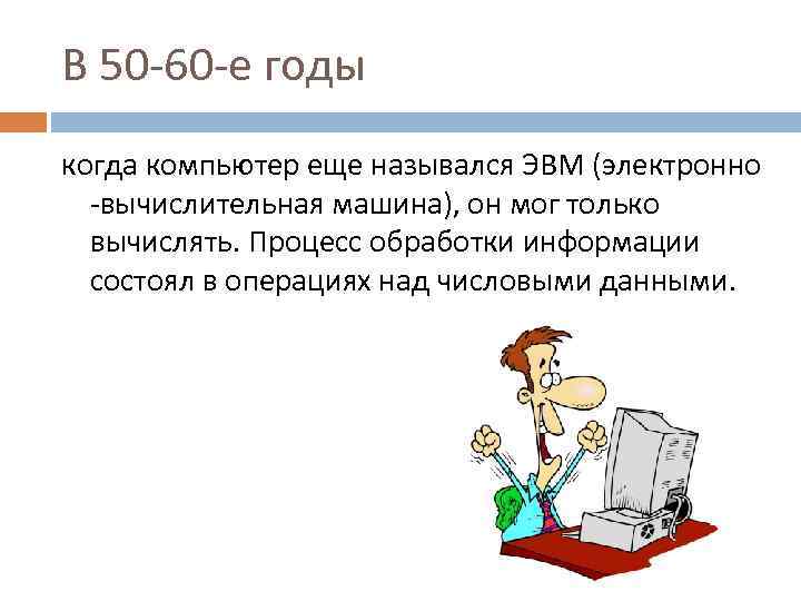 В 50 -60 -е годы когда компьютер еще назывался ЭВМ (электронно -вычислительная машина), он