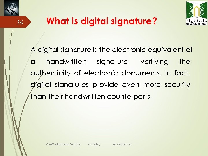 What is digital signature? 36 A digital signature is the electronic equivalent of a