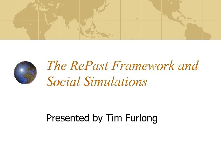 The Re. Past Framework and Social Simulations Presented by Tim Furlong 