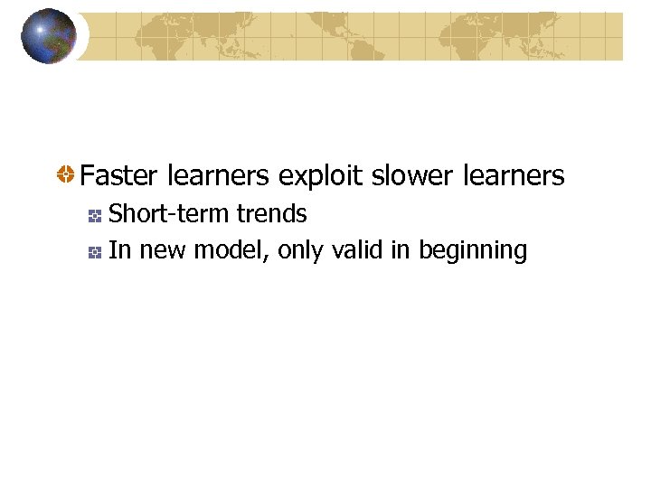 Faster learners exploit slower learners Short-term trends In new model, only valid in beginning