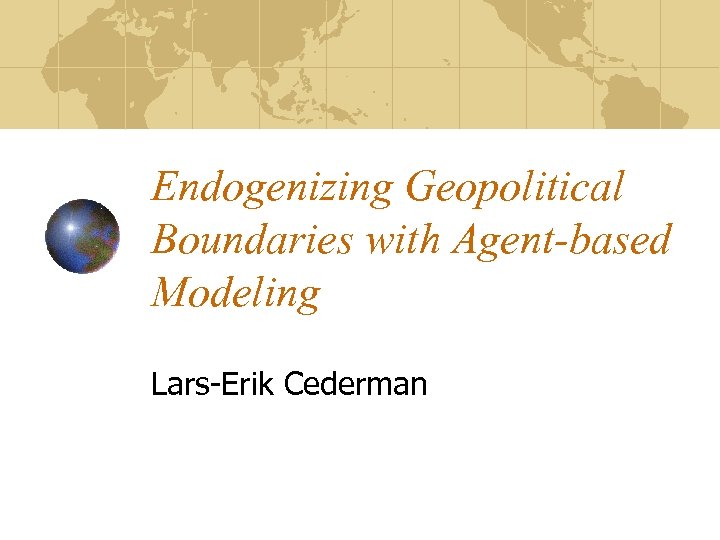 Endogenizing Geopolitical Boundaries with Agent-based Modeling Lars-Erik Cederman 