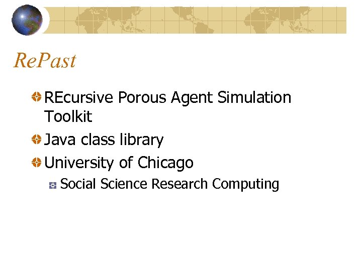 Re. Past REcursive Porous Agent Simulation Toolkit Java class library University of Chicago Social