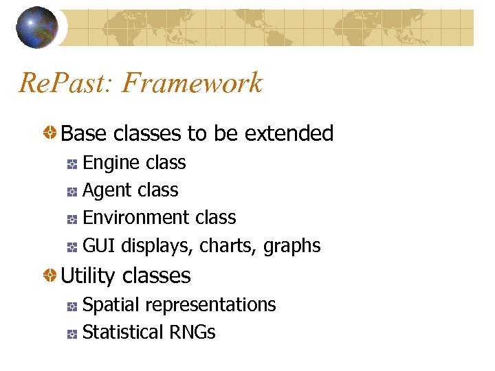 Re. Past: Framework Base classes to be extended Engine class Agent class Environment class