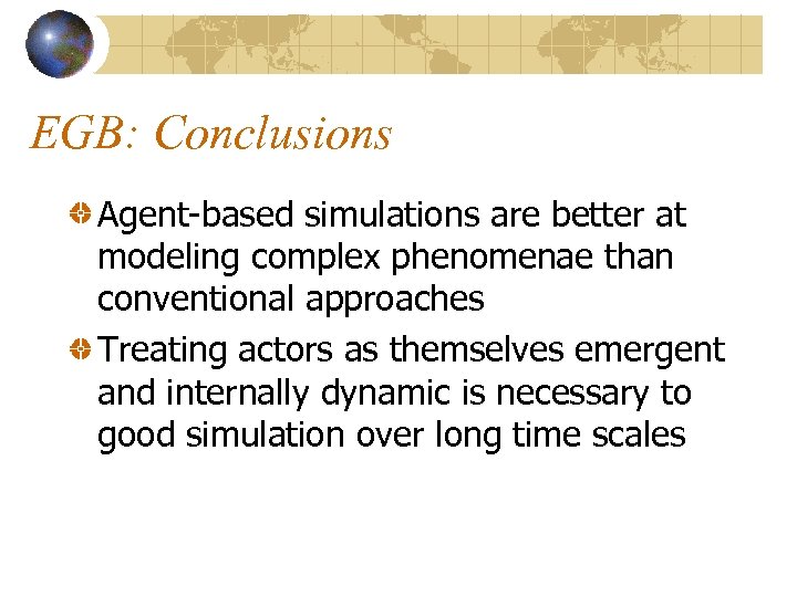 EGB: Conclusions Agent-based simulations are better at modeling complex phenomenae than conventional approaches Treating