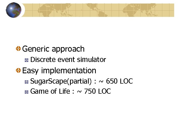 Generic approach Discrete event simulator Easy implementation Sugar. Scape(partial) : ~ 650 LOC Game