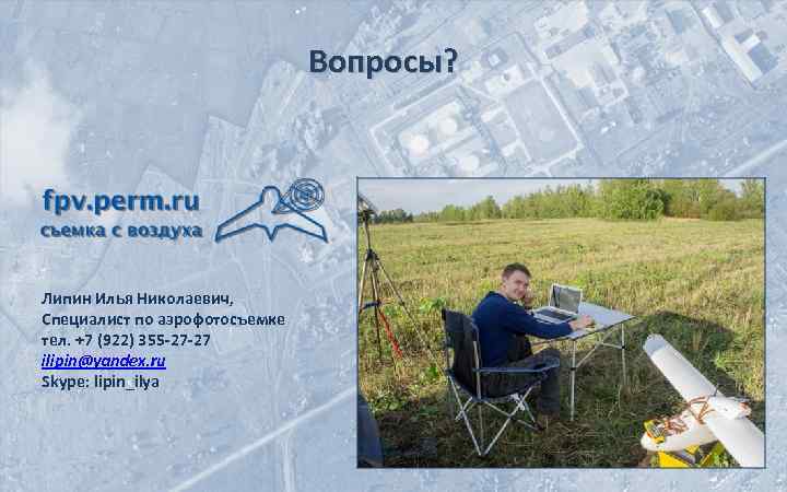 Вопросы? Липин Илья Николаевич, Специалист по аэрофотосъемке тел. +7 (922) 355 -27 -27 ilipin@yandex.