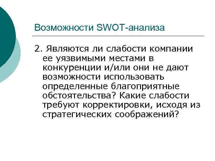 Возможности SWOT-анализа 2. Являются ли слабости компании ее уязвимыми местами в конкуренции и/или они