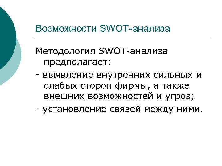 Возможности SWOT-анализа Методология SWOT-анализа предполагает: - выявление внутренних сильных и слабых сторон фирмы, а