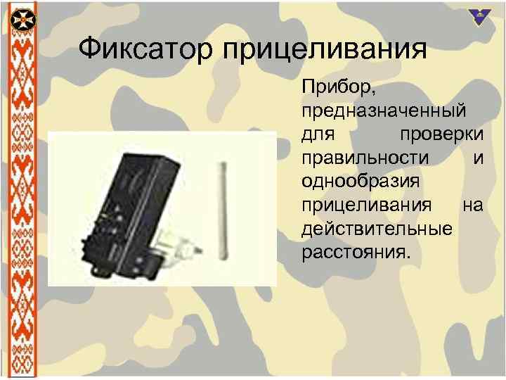 Фиксатор прицеливания Прибор, предназначенный для проверки правильности и однообразия прицеливания на действительные расстояния. 