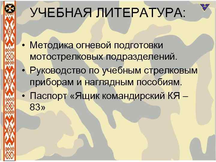 УЧЕБНАЯ ЛИТЕРАТУРА: • Методика огневой подготовки мотострелковых подразделений. • Руководство по учебным стрелковым приборам