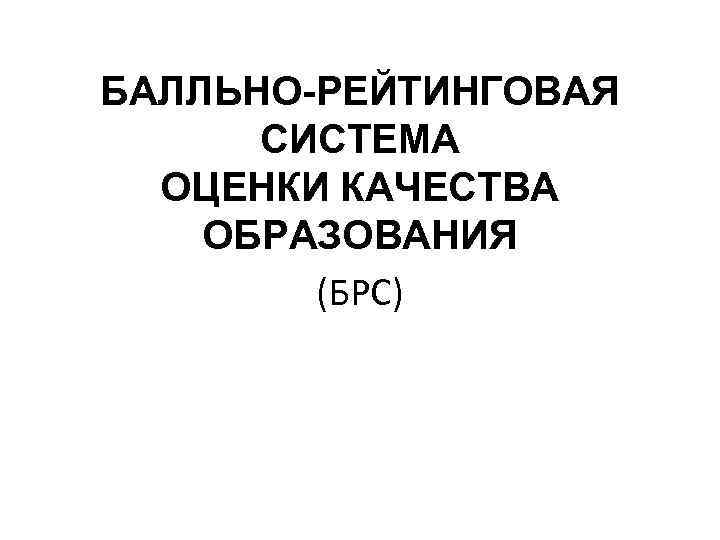 БАЛЛЬНО-РЕЙТИНГОВАЯ СИСТЕМА ОЦЕНКИ КАЧЕСТВА ОБРАЗОВАНИЯ (БРС) 