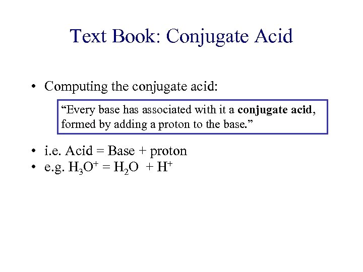 Text Book: Conjugate Acid • Computing the conjugate acid: “Every base has associated with