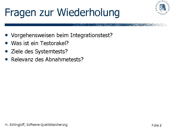 Fragen zur Wiederholung • • Vorgehensweisen beim Integrationstest? Was ist ein Testorakel? Ziele des