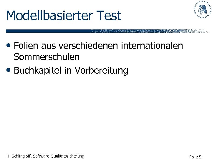 Modellbasierter Test • Folien aus verschiedenen internationalen Sommerschulen • Buchkapitel in Vorbereitung H. Schlingloff,