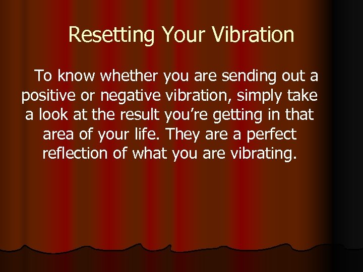 Resetting Your Vibration To know whether you are sending out a positive or negative