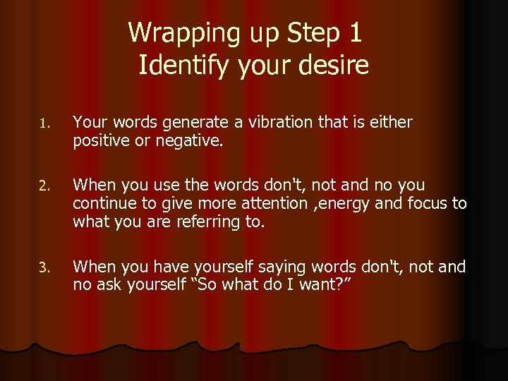 Wrapping up Step 1 Identify your desire 1. Your words generate a vibration that