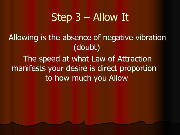 Step 3 – Allow It Allowing is the absence of negative vibration (doubt) The