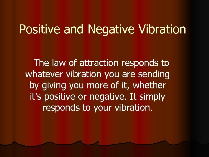 Positive and Negative Vibration The law of attraction responds to whatever vibration you are
