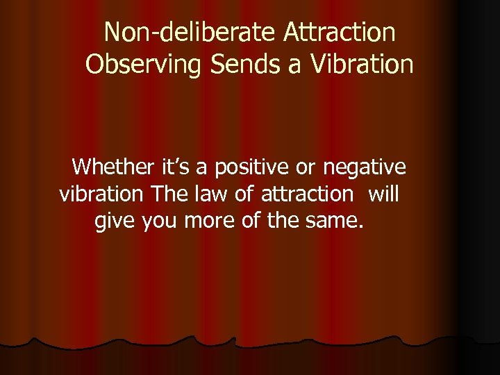 Non-deliberate Attraction Observing Sends a Vibration Whether it’s a positive or negative vibration The