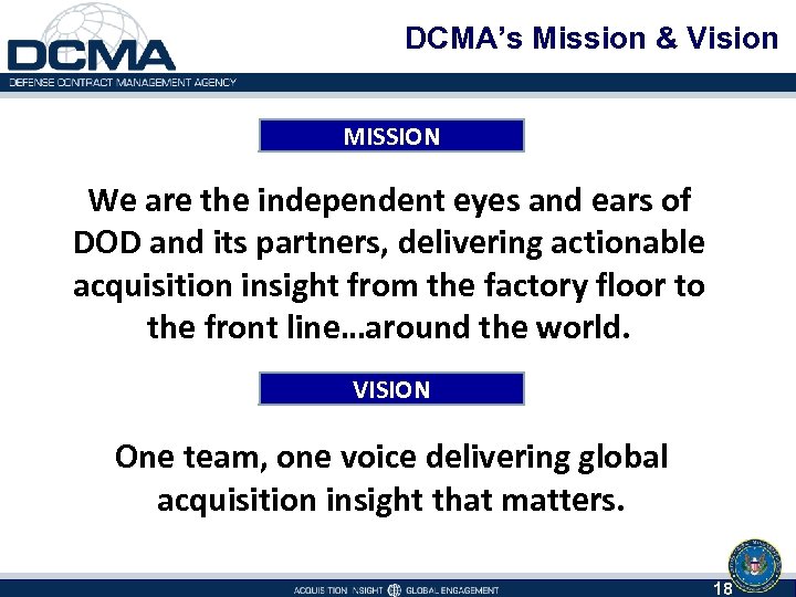 DCMA’s Mission & Vision MISSION We are the independent eyes and ears of DOD