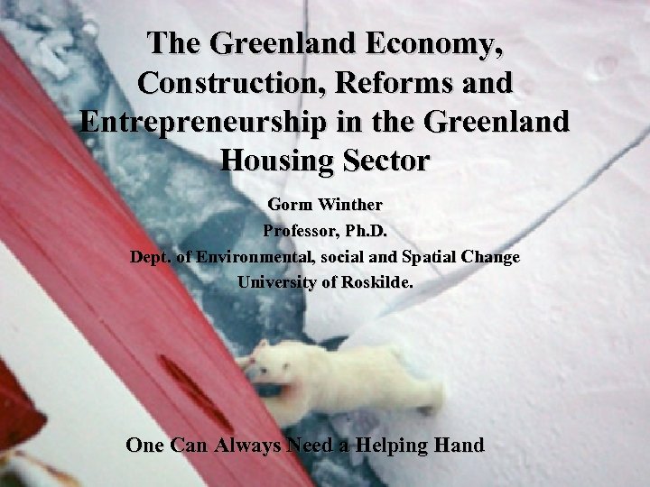 The Greenland Economy, Construction, Reforms and Entrepreneurship in the Greenland Housing Sector Gorm Winther