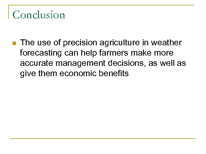 Conclusion n The use of precision agriculture in weather forecasting can help farmers make