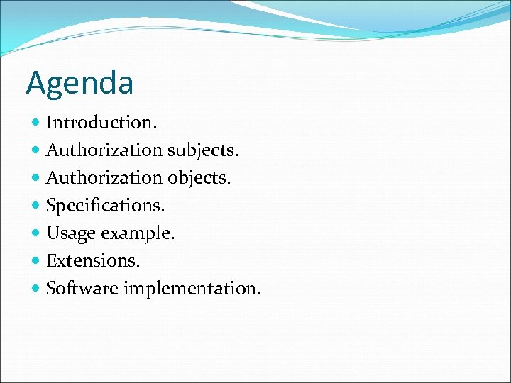 Agenda Introduction. Authorization subjects. Authorization objects. Specifications. Usage example. Extensions. Software implementation. 