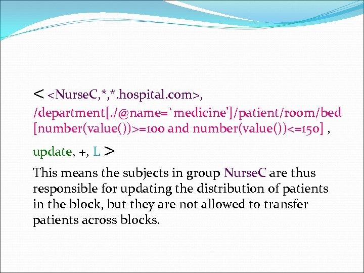 < <Nurse. C, *, *. hospital. com>, /department[. /@name=`medicine']/patient/room/bed [number(value())>=100 and number(value())<=150] , update,