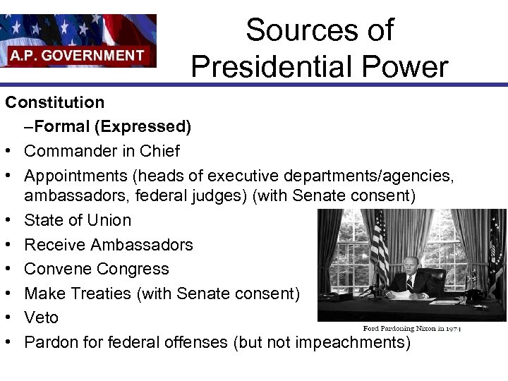 Sources of Presidential Power Constitution –Formal (Expressed) • Commander in Chief • Appointments (heads