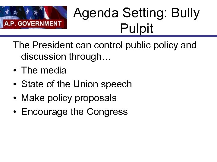 Agenda Setting: Bully Pulpit The President can control public policy and discussion through… •
