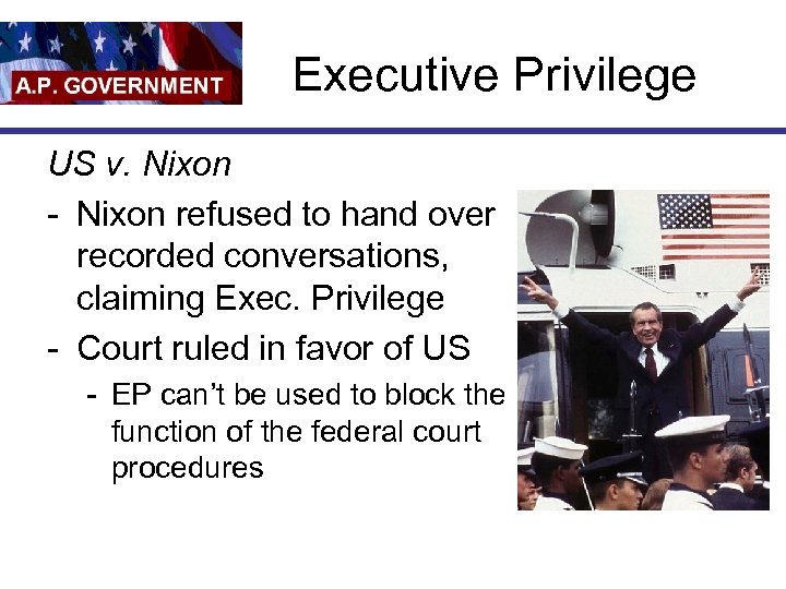 Executive Privilege US v. Nixon - Nixon refused to hand over recorded conversations, claiming