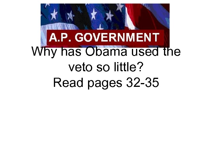 Why has Obama used the veto so little? Read pages 32 -35 