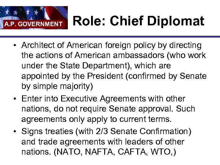 Role: Chief Diplomat • Architect of American foreign policy by directing the actions of