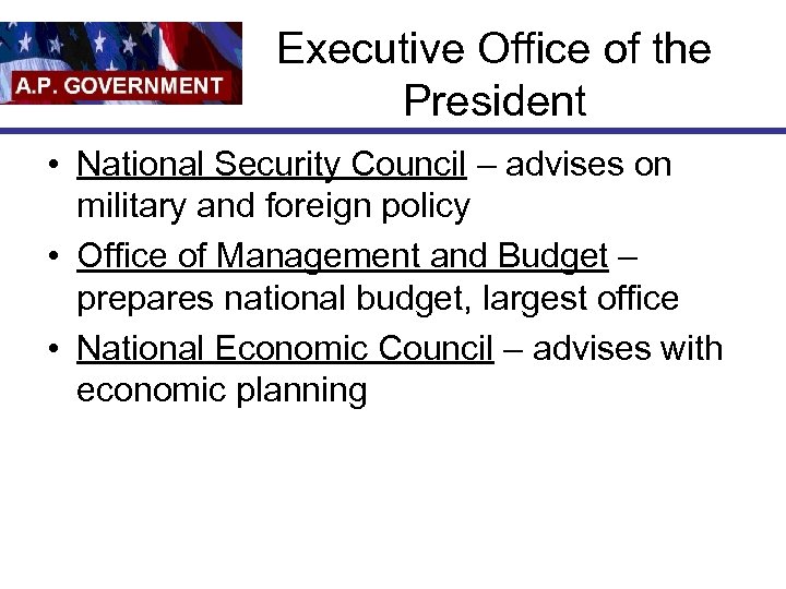 Executive Office of the President • National Security Council – advises on military and