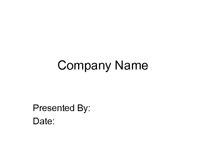 Company Name Presented By: Date: 