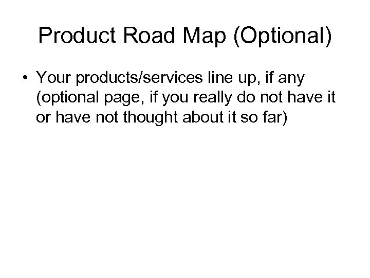 Product Road Map (Optional) • Your products/services line up, if any (optional page, if