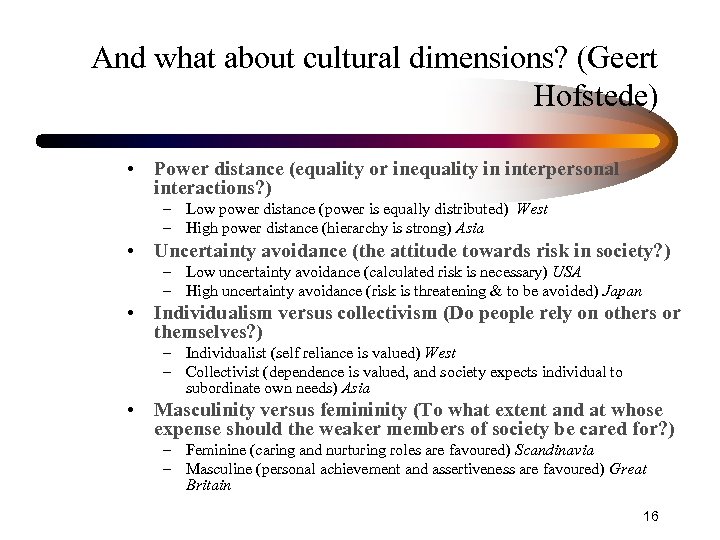 And what about cultural dimensions? (Geert Hofstede) • Power distance (equality or inequality in